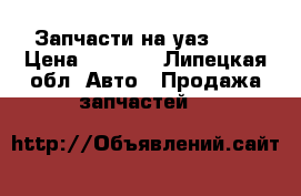 Запчасти на уаз 469 › Цена ­ 4 000 - Липецкая обл. Авто » Продажа запчастей   